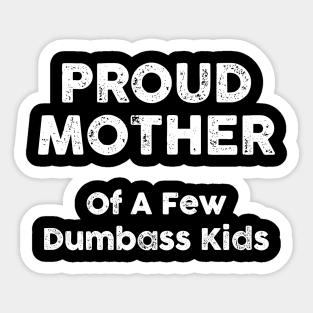 Proud Mother Of A Few Dumbass Kids Sticker